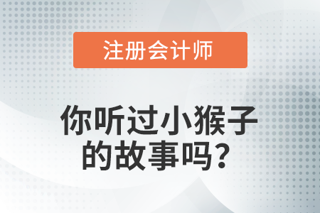 備考注冊(cè)會(huì)計(jì)師，你讀過(guò)五只小猴子的故事嗎？