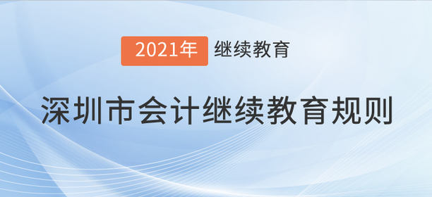 注意，2021年深圳市會計繼續(xù)教育規(guī)則！