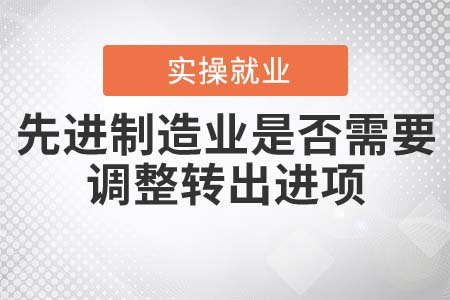 先進制造業(yè)是否需要調(diào)整轉(zhuǎn)出進項？
