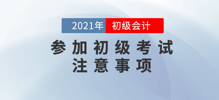 應(yīng)試攻略：2021年初級(jí)會(huì)計(jì)考試注意事項(xiàng)有哪些？考前必看！