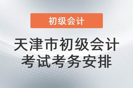 天津市初級(jí)會(huì)計(jì)考試考務(wù)安排