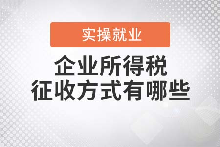 企業(yè)所得稅的征收方式有哪些？