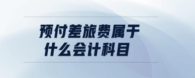 預(yù)付差旅費屬于什么會計科目