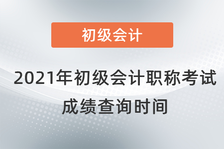 2021年初級(jí)會(huì)計(jì)職稱考試成績(jī)查詢時(shí)間