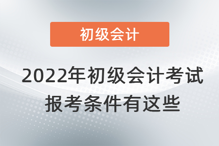 2022年初級會計考試報考條件有這些