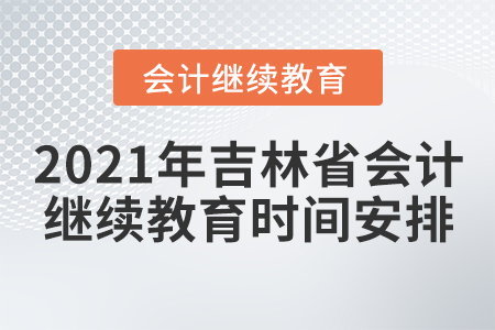 2021年吉林省會(huì)計(jì)繼續(xù)教育時(shí)間安排