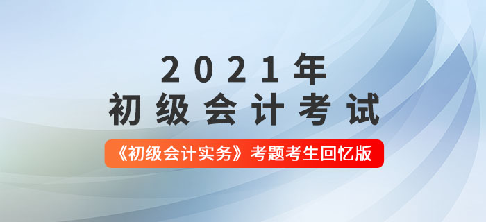 2021年《初級(jí)會(huì)計(jì)實(shí)務(wù)》考題解析5.15第一批次_考生回憶版