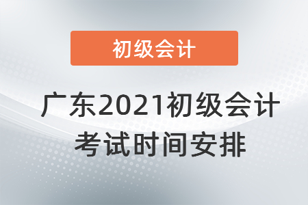 廣東2021初級會計考試時間安排
