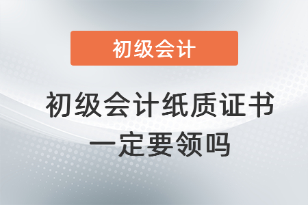 初級會計紙質(zhì)證書一定要領(lǐng)嗎