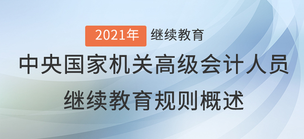 2021年中央國家機關高級會計人員繼續(xù)教育規(guī)則概述