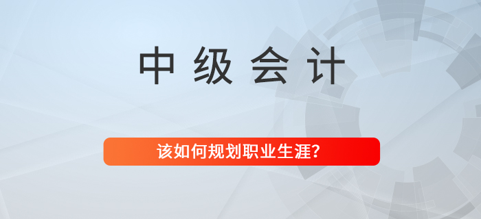 拿下中級(jí)會(huì)計(jì)職稱，職業(yè)生涯該如何規(guī)劃？