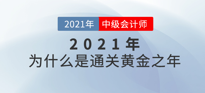 中級(jí)會(huì)計(jì)師備考的黃金之年為什么是2021年？