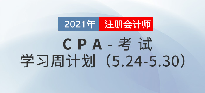 2021年注冊會計師備考學(xué)習(xí)周計劃（5.24-5.30）