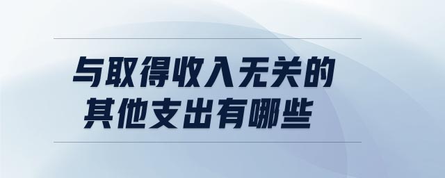 與取得收入無關的其他支出有哪些