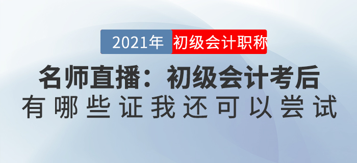 名師直播：初級(jí)會(huì)計(jì)考后，有哪些證我還可以嘗試