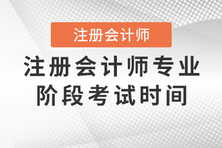 注冊(cè)會(huì)計(jì)師專業(yè)階段考試時(shí)間