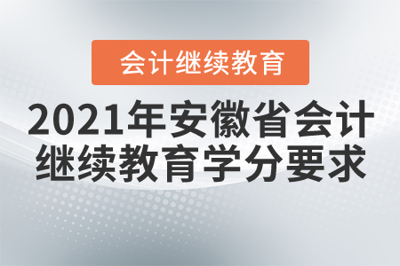 2021年安徽省會計繼續(xù)教育學(xué)分要求