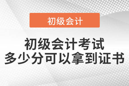 初級會(huì)計(jì)考試多少分可以拿到證書