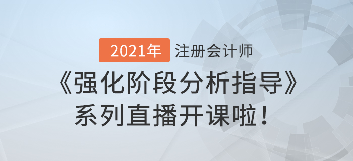 2021年注會《強(qiáng)化階段分析指導(dǎo)》系列直播開課啦! 2021年注會《強(qiáng)化階段分析指導(dǎo)》系列直播開課啦!