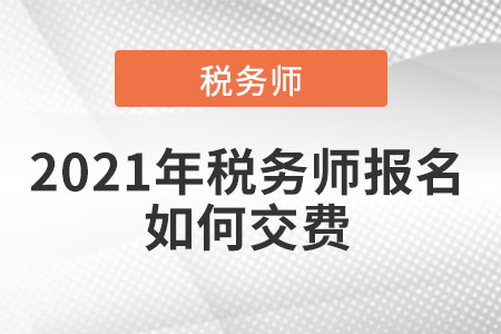 2021年稅務(wù)師報名如何交費
