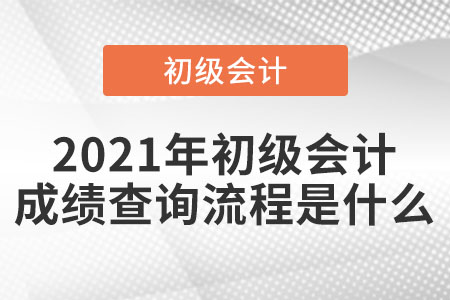 2021年初級(jí)會(huì)計(jì)成績(jī)查詢流程是什么