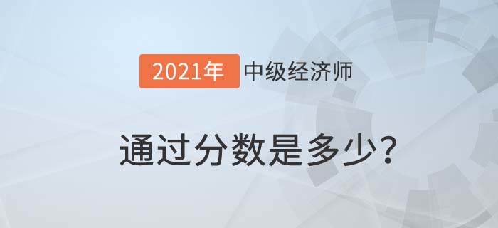 2021中級經(jīng)濟師通過分數(shù)是多少