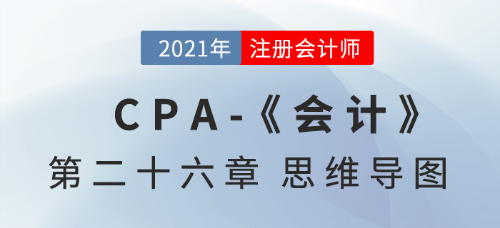 2021年CPA《會計》第二十六章思維導(dǎo)圖