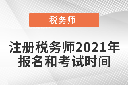 注冊稅務(wù)師2021年報(bào)名和考試時(shí)間