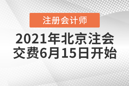 2021年北京注冊(cè)會(huì)計(jì)師交費(fèi)6月15日開(kāi)始