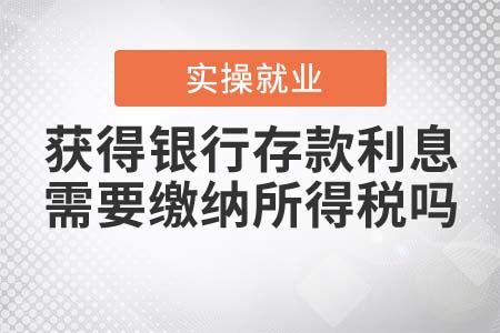 獲得銀行存款利息需要繳納所得稅嗎？