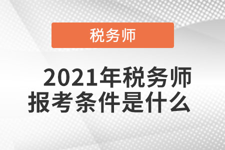 2021年稅務(wù)師報(bào)考條件是什么