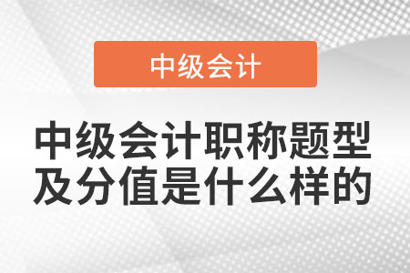 中級(jí)會(huì)計(jì)職稱題型及分值是什么樣的