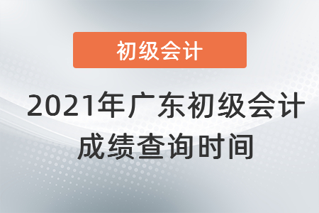 2021年廣東省清遠(yuǎn)初級會計(jì)成績查詢時(shí)間