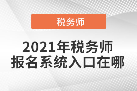 2021年稅務(wù)師報(bào)名系統(tǒng)入口在哪