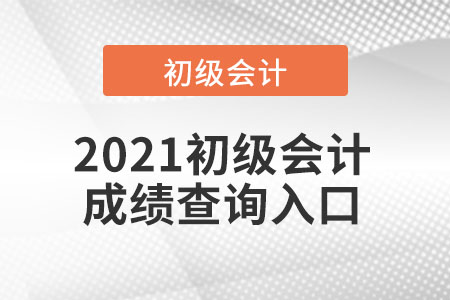 2021初級(jí)會(huì)計(jì)成績查詢?nèi)肟? alt=