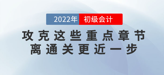 備考2022年初級會計考試，攻下這些重點章節(jié)，60分志在必得！