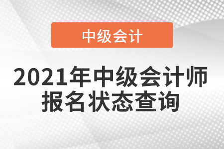 2021年中級(jí)會(huì)計(jì)師報(bào)名狀態(tài)查詢
