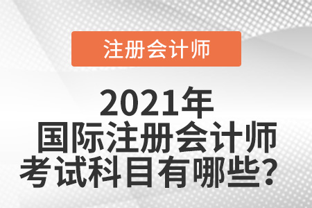 2021年國際注冊會計(jì)師考試科目有哪些