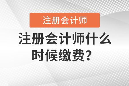 注冊(cè)會(huì)計(jì)師什么時(shí)候繳費(fèi)？