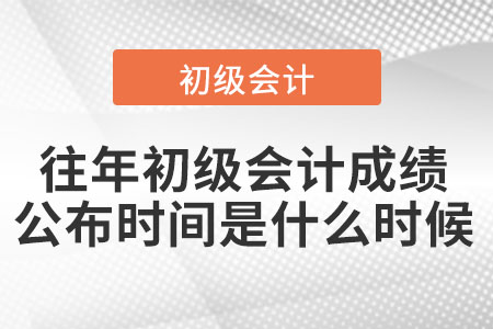 往年初級(jí)會(huì)計(jì)成績(jī)公布時(shí)間是什么時(shí)候