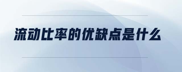 流動(dòng)比率的優(yōu)缺點(diǎn)是什么