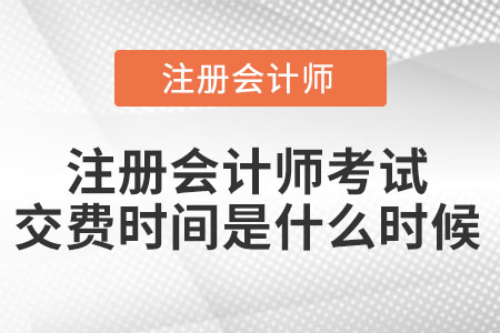 注冊會計(jì)師考試交費(fèi)時間是什么時候