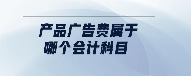 產(chǎn)品廣告費(fèi)屬于哪個會計(jì)科目