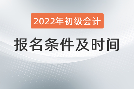 初級(jí)會(huì)計(jì)師報(bào)名條件及時(shí)間你知道嗎？