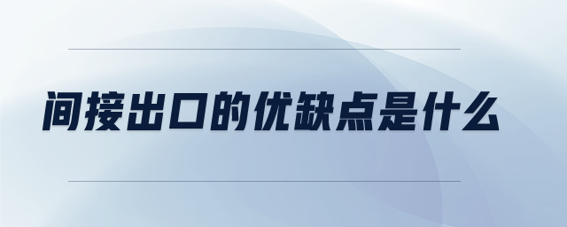間接出口的優(yōu)缺點(diǎn)是什么