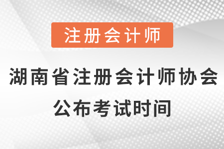 湖南省湘西注冊(cè)會(huì)計(jì)師協(xié)會(huì)公布2021年考試時(shí)間！