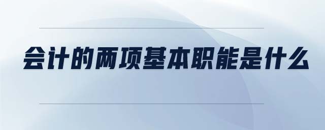 會(huì)計(jì)的兩項(xiàng)基本職能是什么