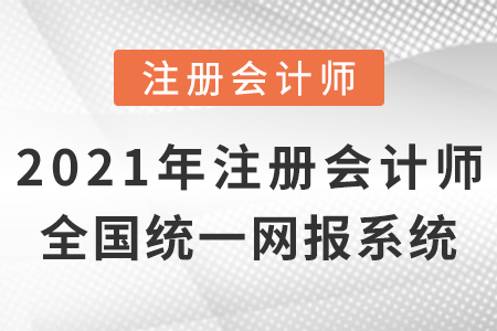 2021年注冊會(huì)計(jì)師全國統(tǒng)一考試網(wǎng)上報(bào)名系統(tǒng)