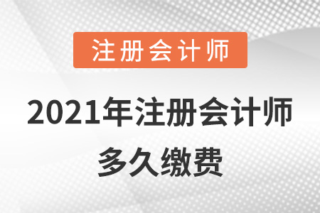2021年注冊會(huì)計(jì)師多久繳費(fèi)