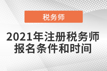 2021年注冊(cè)稅務(wù)師報(bào)名條件和時(shí)間